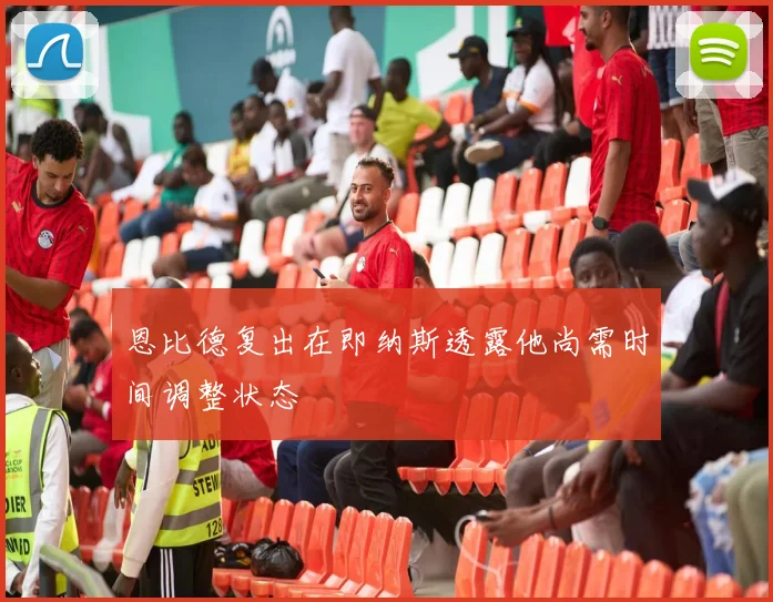 恩比德复出在即纳斯透露他尚需时间调整状态