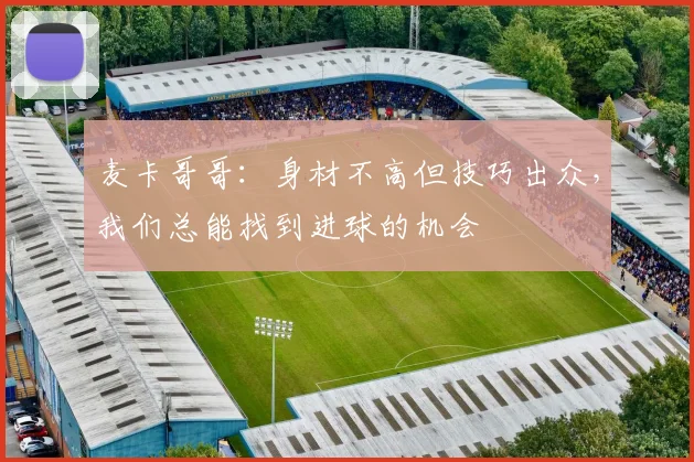 麦卡哥哥：身材不高但技巧出众，我们总能找到进球的机会